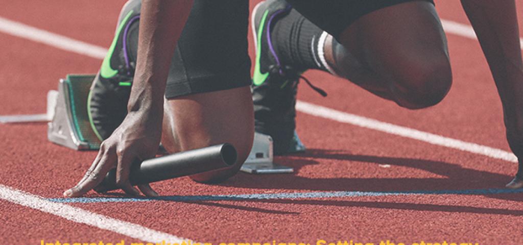 Integrated marketing campaigns: Setting the strategy