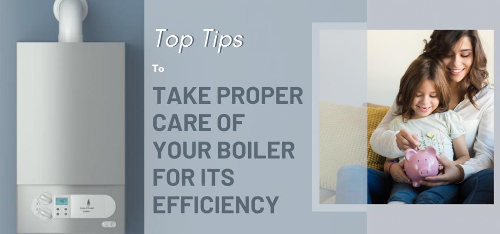 Top Tips to Take Proper Care Of Your Boiler for Its Efficiency